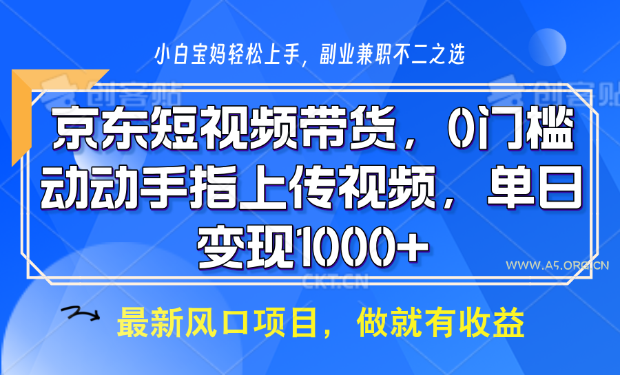 京东短视频带货，操作简单，可矩阵操作，动动手指上传视频，轻松日入1000+-A5资源网