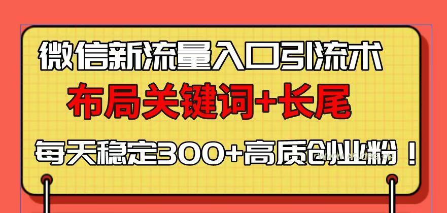 微信新流量入口引流术，布局关键词+长尾，每天稳定300+高质创业粉！-A5资源网