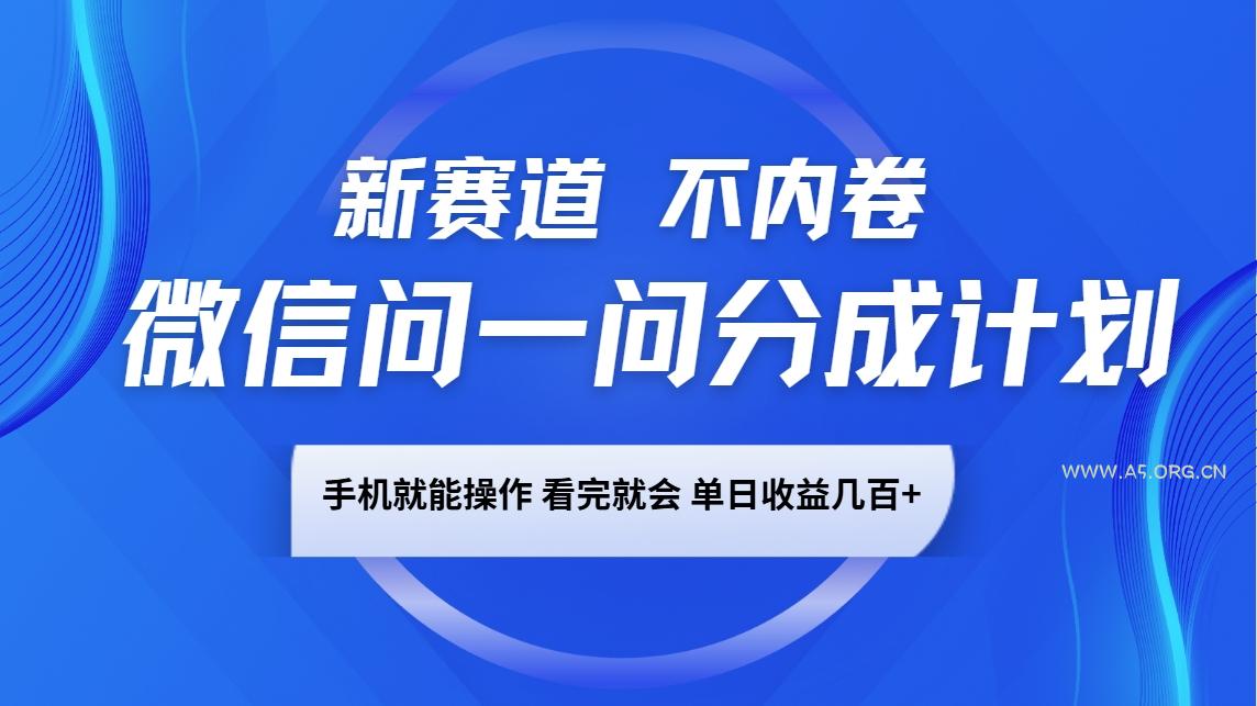 微信问一问分成计划，新赛道不内卷，长期稳定 手机就能操作，单日收益几百+-A5资源网