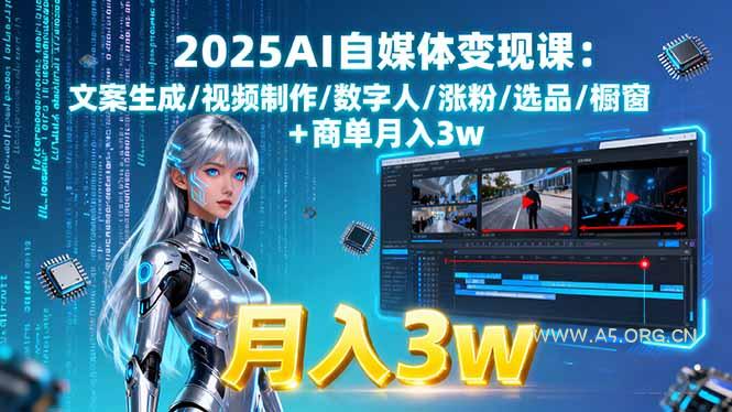 2025AI自媒体变现课:文案生成/视频制作/数字人/涨粉/选品/橱窗+商单月入3w-A5资源网