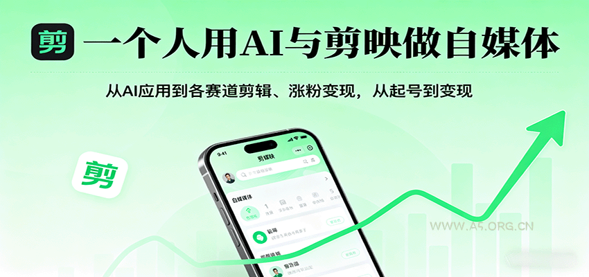 一个人用AI与剪映做自媒体，从AI应用到各赛道剪辑、涨粉变现，从起号到变现-A5资源网