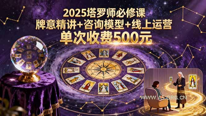 2025塔罗师必修课，牌意精讲+咨询模型+线上运营，单次收费500元-A5资源网