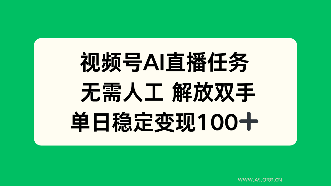 视频号AI直播任务，无需人工，解放双手，当天变现100+-A5资源网