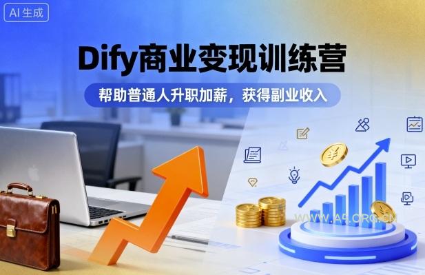 Dify商业变现训练营，帮助普通人升职加薪，获得副业收入-A5资源网