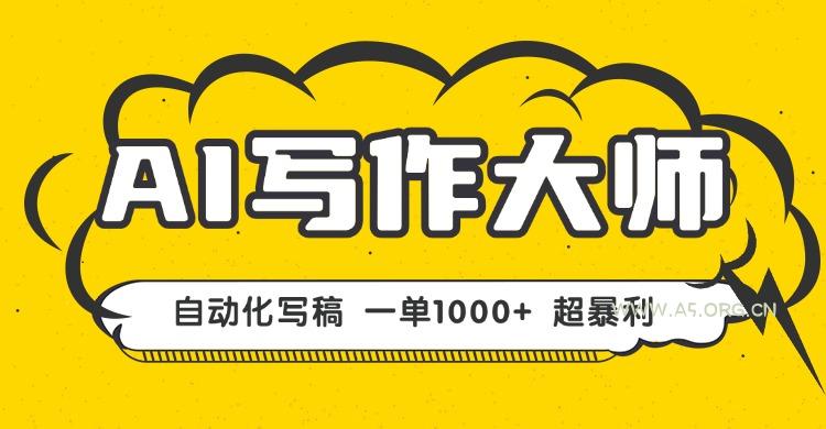 AI写作，无需手动，一键生成文稿，一单1000+  永不失业副业项目！-A5资源网