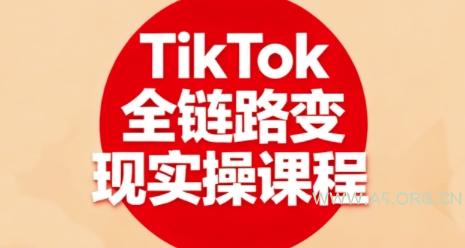 TikTok全链路变现实操课程，全方位助力学员掌握TK变现技能-A5资源网