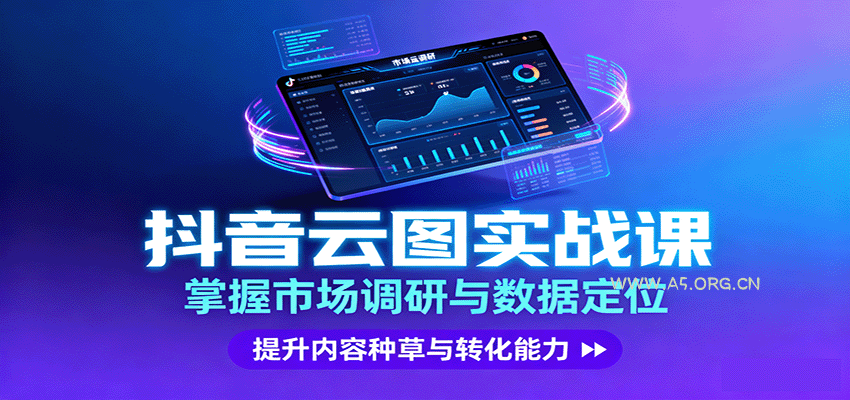 抖音云图实战，掌握市场调研与数据定位，提升内容种草与转化能力-A5资源网