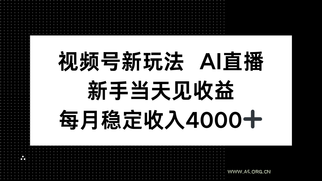 视频号新玩法AI直播，新手小白当天见收益，月入4000+-A5资源网