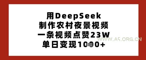 用DeepSeek制作农村夜景视频，一条视频点赞23W，单日变现多张-A5资源网