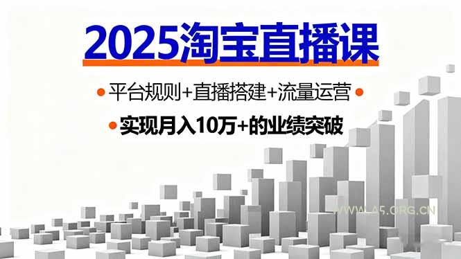 2025淘宝直播课，平台规则+直播搭建+流量运营，首播GMV破3万-A5资源网