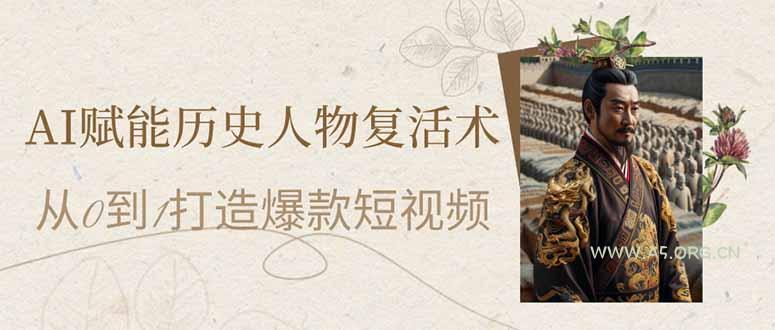 AI赋能历史人物复活术：从0到1打造爆款短视频-A5资源网