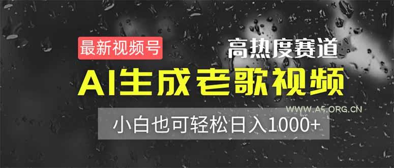 最新视频号高热度赛道！AI生成老歌视频，小白也可轻松日入1000+-A5资源网