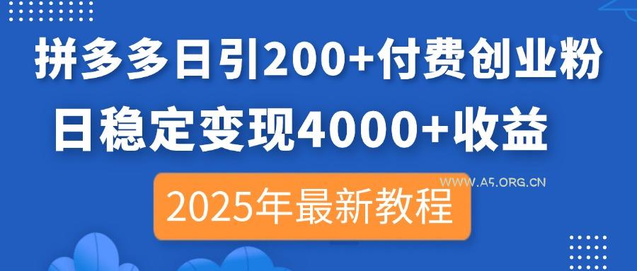 拼多多日引200+付费创业粉，日稳定变现4000+收益，2025年最新教程-A5资源网