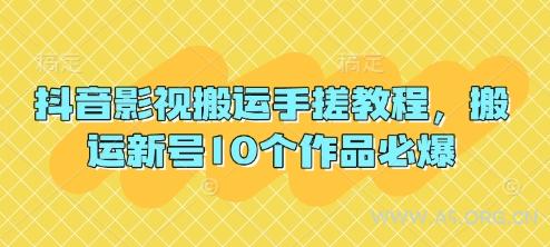 抖音影视搬运手搓教程，搬运新号10个作品必爆-A5资源网