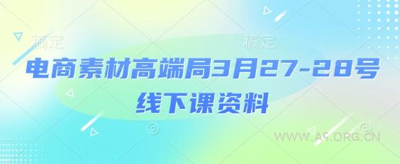 电商素材高端局3月27-28号线下课资料，全程场记+100多张ppt图片+重点视频+课程思维导图+录音带字幕-A5资源网