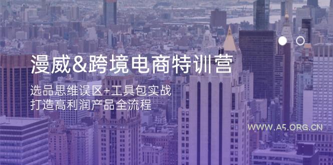 漫威 跨境电商特训营：选品思维误区+工具包实战，打造高利润产品全流程-A5资源网