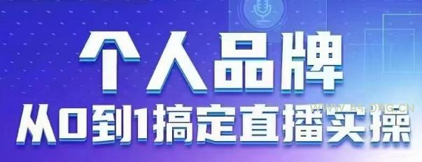 个人品牌：从0到1搞定直播实操，用直播为你的个人品牌赋能，六大实操板块，放大个人影响力-A5资源网