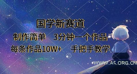 国学新赛道，制作简单，3分钟一个作品，每条作品10W+，手把手教学-A5资源网