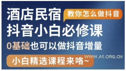 抖音本地生活酒店民宿运营，0基础也可以做抖音增量-A5资源网
