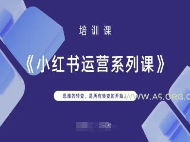 小红书运营系列课，思维的转变，是所有转变的开始-A5资源网