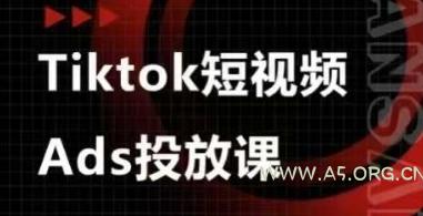 Ads视频投放课，tiktok短视频广告投放课-A5资源网