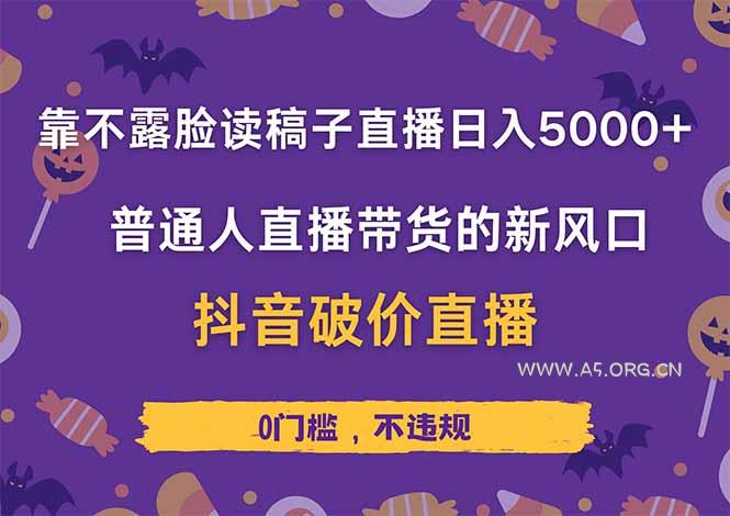 靠不露脸读稿子直播，日入5000+，普通人直播带货的新风口，抖音破价直...-A5资源网