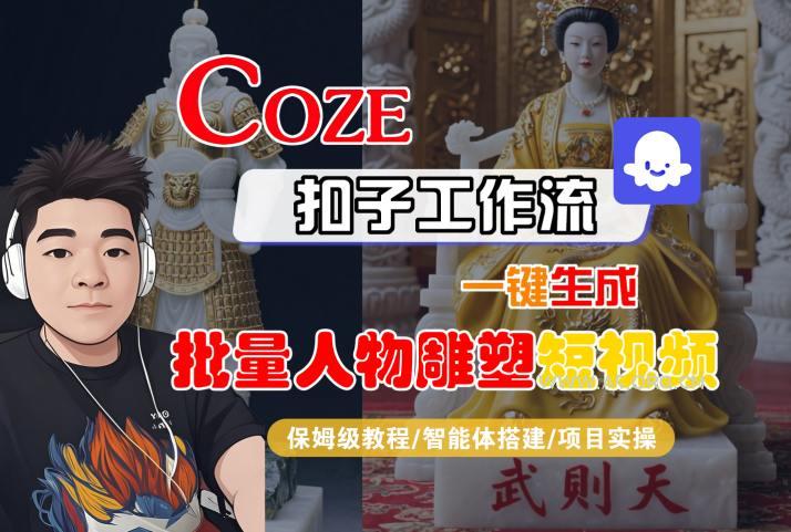 Coze扣子工作流一键生成批量人物雕塑短视频，保姆级教程-智能体搭建-项目实操-A5资源网
