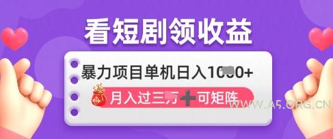 2025年4月最新看短剧领收益，单机日收入1k【揭秘】-A5资源网
