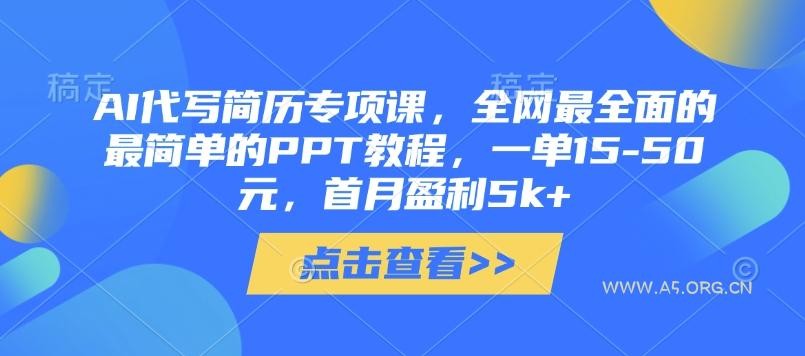 AI代写简历专项课，全网最全面的最简单的PPT教程，一单15-50元，首月盈利5k+-A5资源网