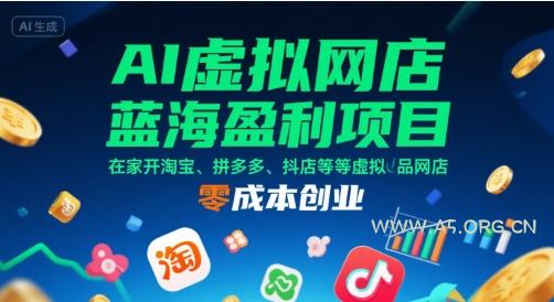 AI虚拟网店蓝海盈利项目，在家开淘宝、拼多多、抖店等虚拟品网店，零成本创业-A5资源网