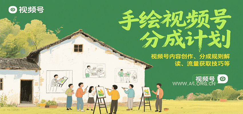 手绘视频号分成计划：视频号内容创作、分成规则解读、流量获取技巧等-A5资源网
