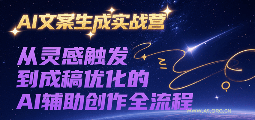 AI文案生成实战营，从灵感触发到成稿优化的AI辅助创作全流程-A5资源网