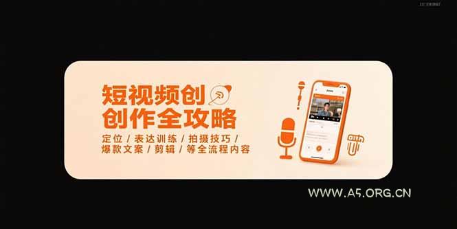 短视频创作全攻略-7月，定位/表达训练/拍摄技巧/爆款文案/剪辑/等全流程-A5资源网