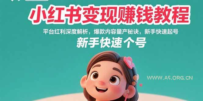 小红书变现赚钱教程：平台红利深度解析，爆款内容量产秘诀，新手快速起号-A5资源网