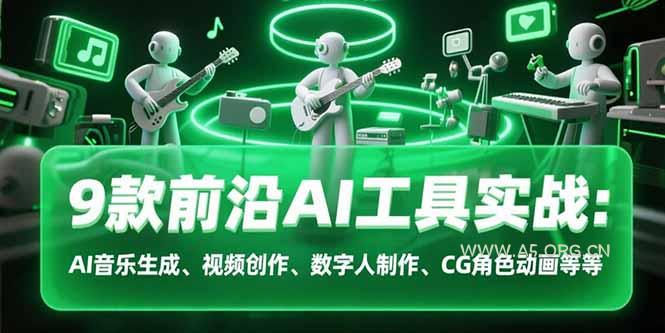 9款前沿AI工具实战课：AI音乐生成、视频创作、数字人制作、CG角色动画等等-A5资源网