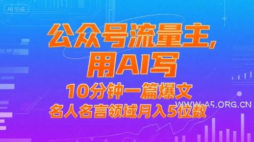 公众号流量主，用AI写，10分钟一篇爆文，名人名言领域月入5位数-A5资源网
