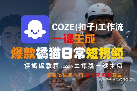 COZE(扣子)工作流一键生成爆款橘猫日常短视频，保姆级教程，零基础快速入门-A5资源网