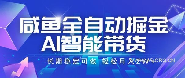 咸鱼全自动掘金，AI智能带货，长期稳定可做，轻松月入2W+【揭秘】-A5资源网