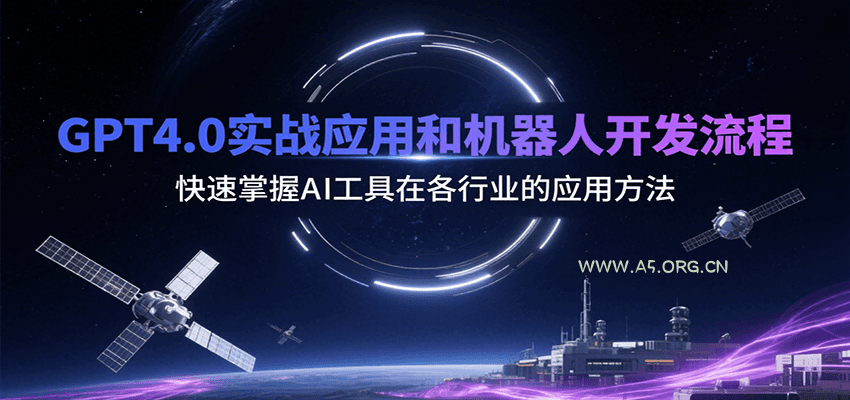 GPT4.0实战应用和机器人开发流程，快速掌握AI工具在各行业的应用方法-A5资源网