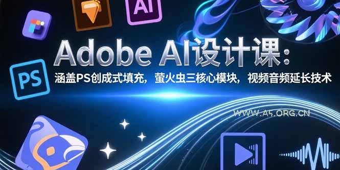 Adobe AI设计课：涵盖PS创成式填充，萤火虫三核心模块，视频音频延长技术-A5资源网