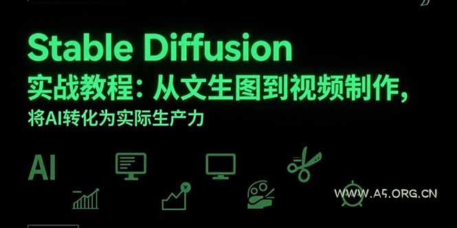Stable Diffusion实战教程：从文生图到视频制作，将AI转化为实际生产力-A5资源网