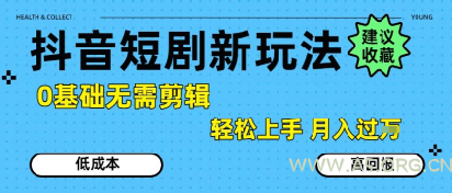 抖音短剧拉新新玩法，0基础无需剪辑，简单上手，轻松月入过W-A5资源网