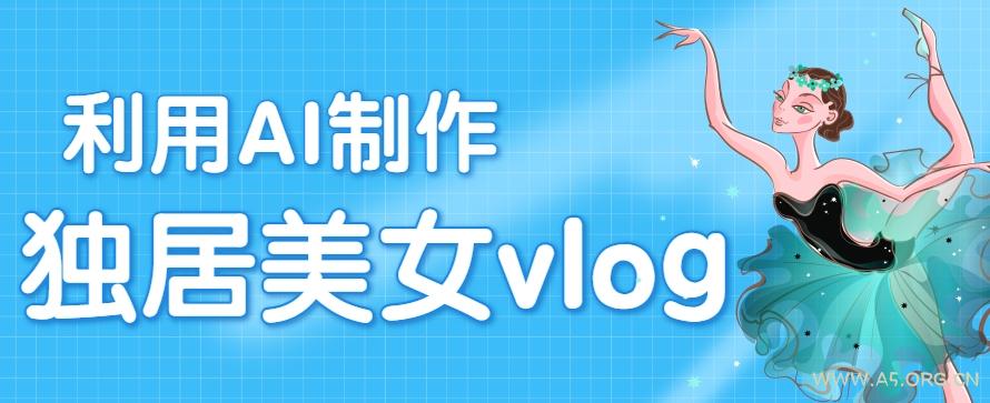 利用AI制作独居美女vlog短视频，零门槛轻松做爆款，22条作品涨粉33万-A5资源网