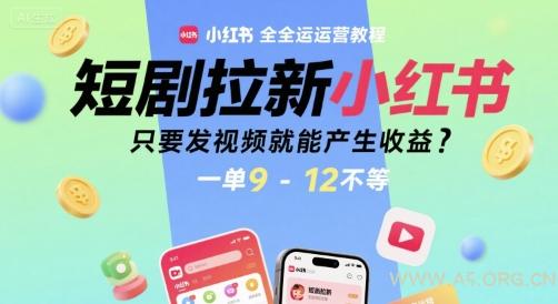 短剧拉新小红书全运营教程，只要发视频就能产生收益，一单9-12不等-A5资源网