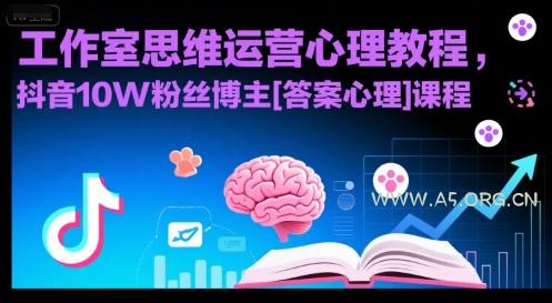 工作室思维运营心理教程，抖音10W粉丝博主[答案心理]课程-A5资源网