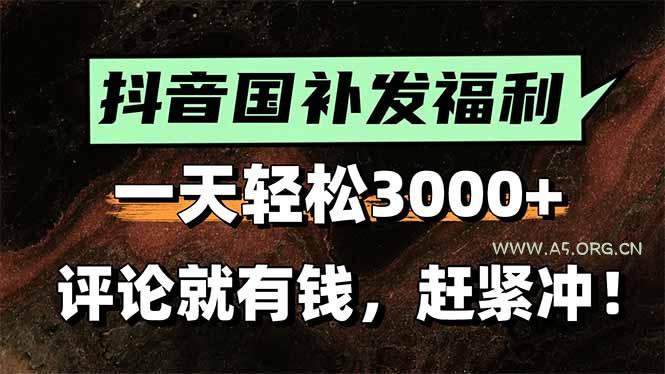 一天轻松3000+，抖音国补福利！评论就有钱，还有额外躺赚！-A5资源网