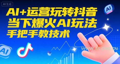AI+运营玩转抖音，当下爆火AI玩法，手把手教技术-A5资源网