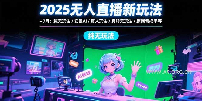 2025无人直播新玩法-7月：纯无玩法/实景AI/真人玩法/绿幕玩法/真转无玩法-A5资源网