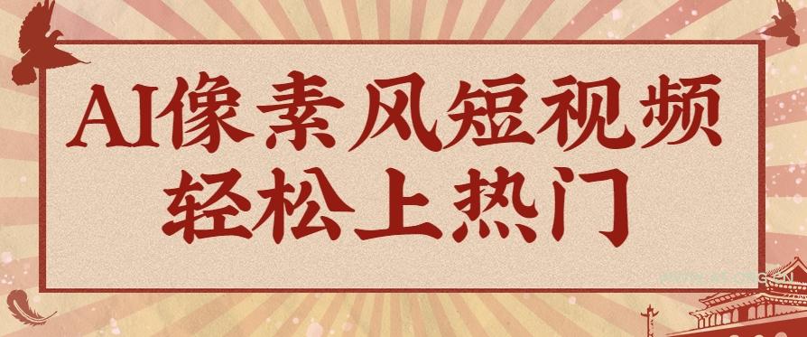 爆火1000万！AI像素风短视频制作方法，轻松上热门收割流量！完整保姆级教程！-A5资源网