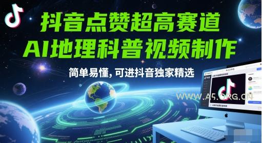 抖音点赞超高赛道，AI地理科普视频制作，简单易懂，可进抖音独家精选-A5资源网
